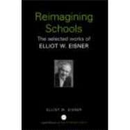 Reimagining Schools: The Selected Works of Elliot W. Eisner