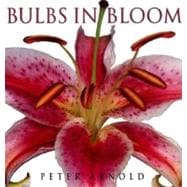 Bulbs in Bloom: Bulbs, Corms, Tubers, Rhizomes, and Tuberous Roots