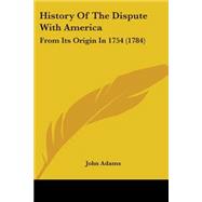 History of the Dispute with Americ : From Its Origin In 1754 (1784)