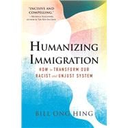 Humanizing Immigration How to Transform Our Racist and Unjust System book cover, ISBN 9780807016459