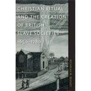 Christian Ritual and the Creation of British Slave Societies, 1650-1780