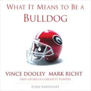 What It Means to Be a Bulldog Vince Dooley, Mark Richt and Georgia's Greatest Players