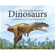 The Amazing World of Dinosaurs An Illustrated Journey Through the Mesozoic Era