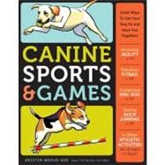 Canine Sports and Games : Great Ways to Get Your Dog Fit and Have Fun Together!