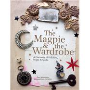 The Magpie & the Wardrobe A Curiosity of Folklore, Magic & Spells