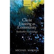 Christ Existing as Community Bonhoeffer's Ecclesiology