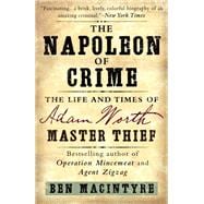 The Napoleon of Crime The Life and Times of Adam Worth, Master Thief