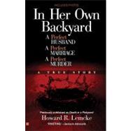 In Her Own Backyard : A Perfect Husband, a Perfect Marriage, a Perfect Murder