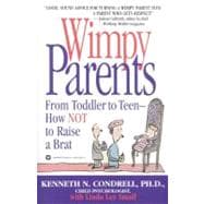 Wimpy Parents : From Toddler to Teen-How Not to Raise a Brat