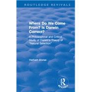 Where Do We Come From? Is Darwin Correct?: A Philosophical and Critical Study of Darwin's Theory of ôNatural Selectionö