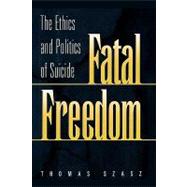 Fatal Freedom: The Ethics and Politics of Suicide