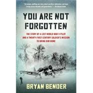 You Are Not Forgotten The Story of a Lost World War II Pilot and a Twenty-First-Century Soldier's Mission to Bring Him Home