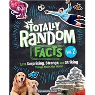 Totally Random Facts Volume 2 3,219 Surprising, Strange, and Striking Things About the World