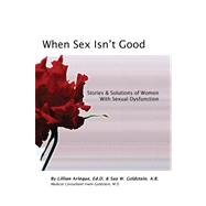 When Sex Isn't Good : Stories and Solutions of Women with Sexual Dysfunction