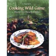 Cooking Wild Game: Thirty-Six Hearty Dishes