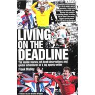 Living on the Deadline: The Inside Stories, Off-Beat Observations and Global Adventures of a Top Sports Writer
