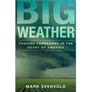 Big Weather : Chasing Tornadoes in the Heart of America