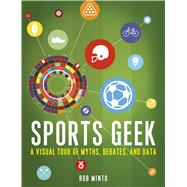 Sports Geek A Visual Tour of Myths, Debates, and Data
