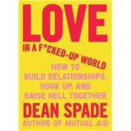 Love in a F*cked-Up World How to Build Relationships, Hook Up, and Raise Hell Together book cover, ISBN 9781643756462