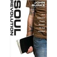 Soul Revolution: How Imperfect People Become All God Intended : How Imperfect People Become All God Intended