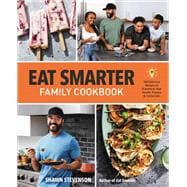 Eat Smarter Family Cookbook 100 Delicious Recipes to Transform Your Health, Happiness, and Connection