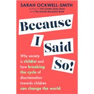 Because I Said So Why society is childist and how breaking the cycle of discrimination towards children can change the world