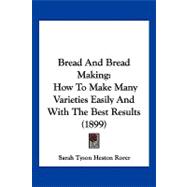 Bread and Bread Making : How to Make Many Varieties Easily and with the Best Results (1899)
