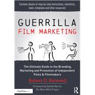 Guerilla Film Marketing: The Ultimate Guide to the Branding, Marketing and Promotion of Independent Films & Filmmakers
