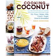 Cooking with Coconut 125 Recipes for Healthy Eating; Delicious Uses for Every Form: Oil, Flour, Water, Milk, Cream, Sugar, Dried & Shredded