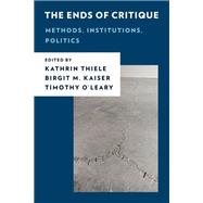 The Ends of Critique Methods, Institutions, Politics