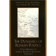 The Dynamics of Russian Politics Putin's Reform of Federal-Regional Relations