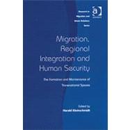 Migration, Regional Integration and Human Security: The Formation and Maintenance of Transnational Spaces