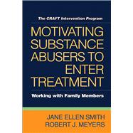 Motivating Substance Abusers to Enter Treatment Working with Family Members