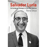 Salvador Luria An Immigrant Biologist in Cold War America