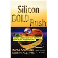 Silicon Gold Rush The Next Generation of High-Tech Stars Rewrites the Rules of Business