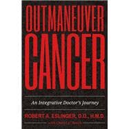 Outmaneuver Cancer An Integrative Doctor's Journey,9781483576466