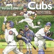 For the Love of the Cubs; An A-to-Z Primer for Cubs Fans of All Ages