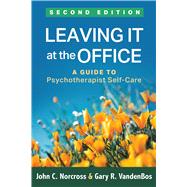 Leaving It at the Office A Guide to Psychotherapist Self-Care