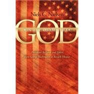 God in the Obama Era : Presidents' Religion and Ethics from George Washington to Barack Obama