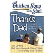Chicken Soup for the Soul: Thanks Dad 101 Stories of Gratitude, Love, and Good Times