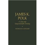 James K. Polk A Clear and Unquestionable Destiny