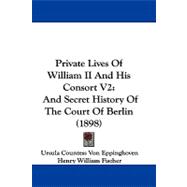 Private Lives of William II and His Consort V2 : And Secret History of the Court of Berlin (1898)