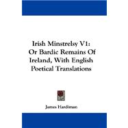 Irish Minstrelsy V1 : Or Bardic Remains of Ireland, with English Poetical Translations