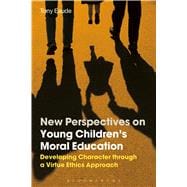 New Perspectives on Young Children's Moral Education Developing Character through a Virtue Ethics Approach