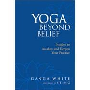 Yoga Beyond Belief Insights to Awaken and Deepen Your Practice