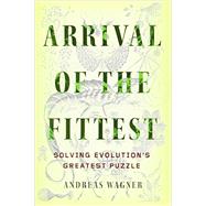 Arrival of the Fittest Solving Evolution's Greatest Puzzle
