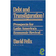 Debt and Transfiguration: Prospects for Latin America's Economic Revival: Prospects for Latin America's Economic Revival