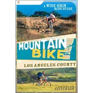 Mountain Bike! Los Angeles County A Wide-Grin Ride Guide