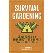 Survival Gardening Grow Your Own Emergency Food Supply, from Seed to Root Cellar