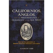 Californios, Anglos, and the Performance of Oligarchy in the U.s. West